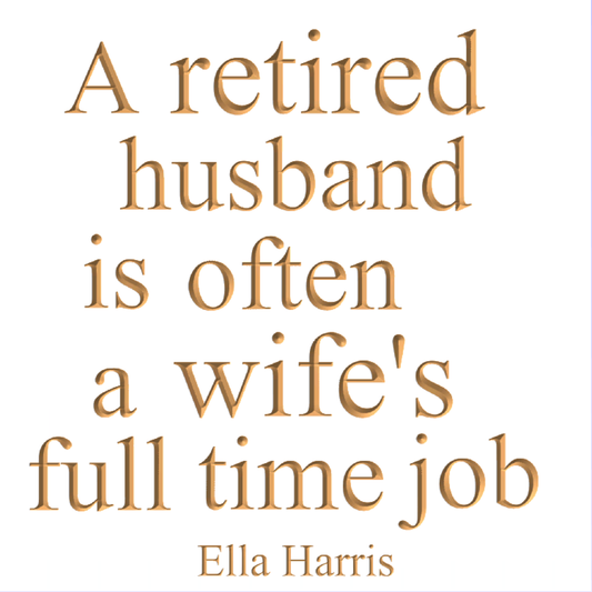 A retired husband is often a wife's full time job