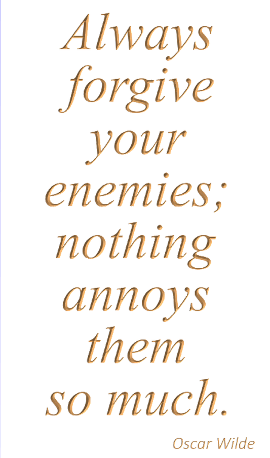 Always forgive your enemies; nothing annoys them so much.