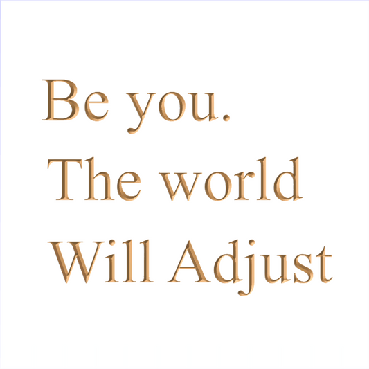 Be you. The world will adjust