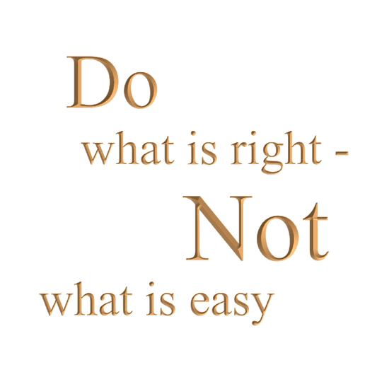 Do what is right - not what is easy