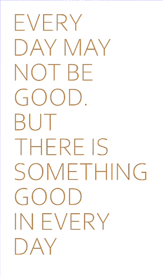 Every day may not be good, but there is something good in every day