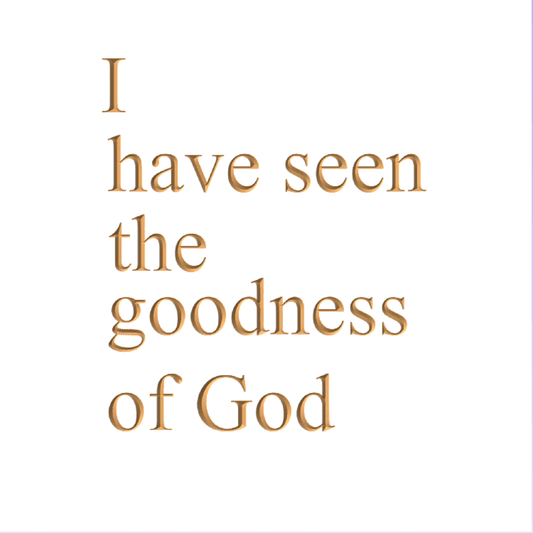 I have seen the goodness of God