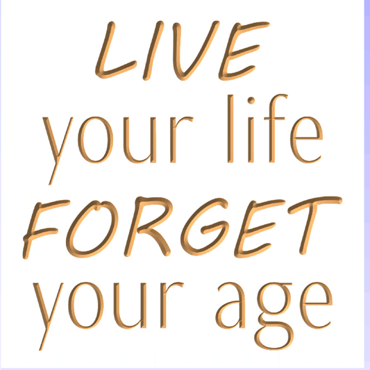 Live your life and forget your age