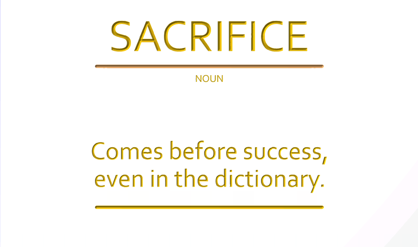 SACRIFICE Comes before success, even in the dictionary.