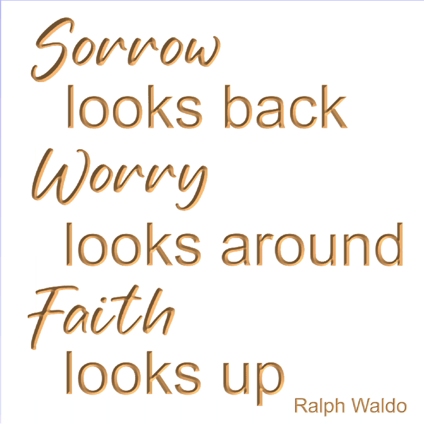 Sorrow looks back Worry looks around Faith looks up