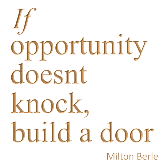 If opportunity does'nt knock, build a door