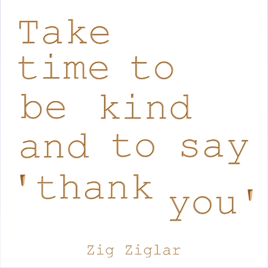 Take time to be kind and to say 'thank you'