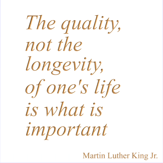 The quality not the longevity of one's life is what is important