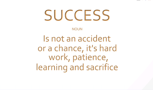 SUCCESS Is not an accident or a chance, it's hard work, patience,learning and sacrifice