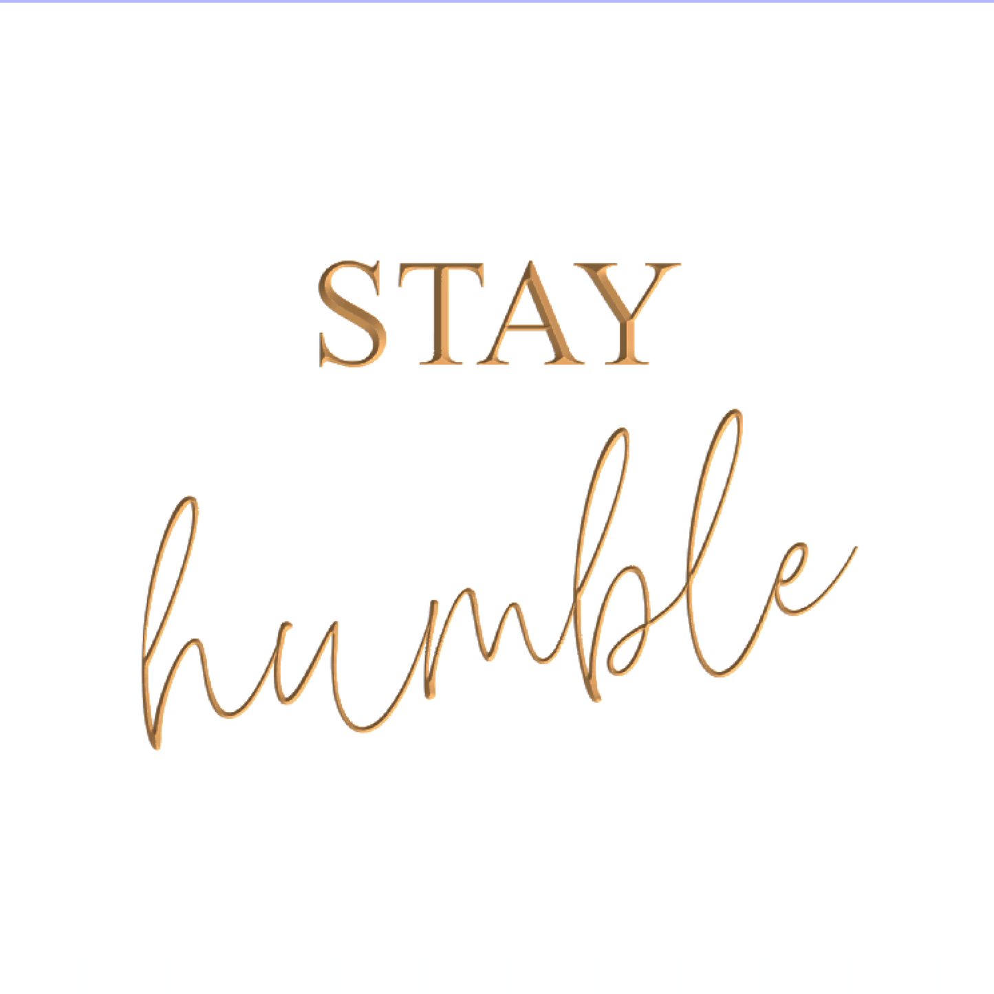 Stay humble