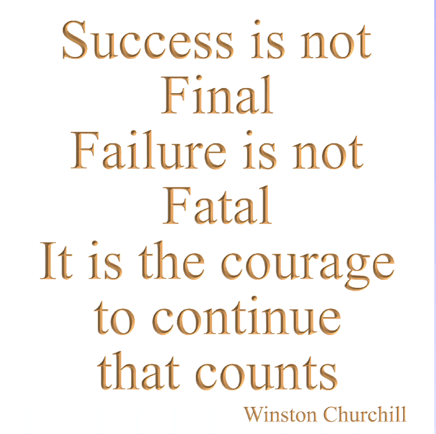 Success is not final, failure is not fatal. It is the courage to continue that counts.