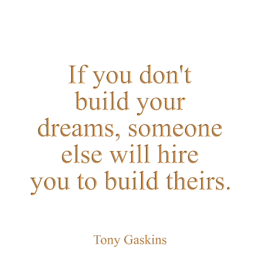 If you don't build your dream, someone else will hire you to help them build theirs